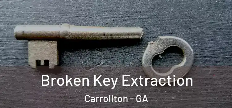 Broken Key Extraction Carrollton - GA
