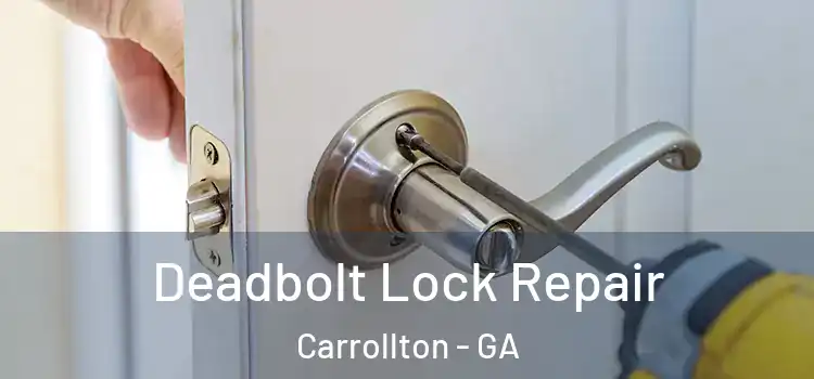 Deadbolt Lock Repair Carrollton - GA